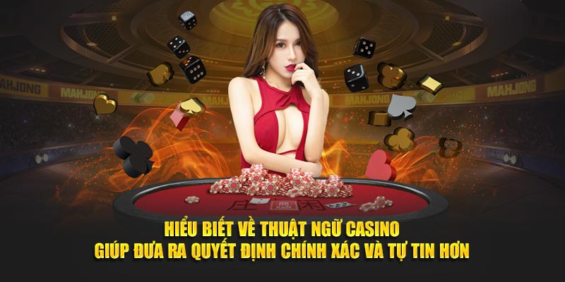 Hieu-biet-ve-thuat-ngu-Casino-giup-dua-ra-quyet-dinh-chinh-xac-va-tu-tin-hon-voi-xoso66-