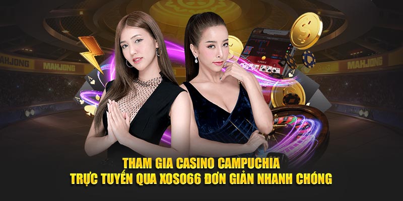 Tham-gia-casino-Campuchia-truc-tuyen-qua-XOSO66-don-gian-nhanh-chong-tai-xoso66