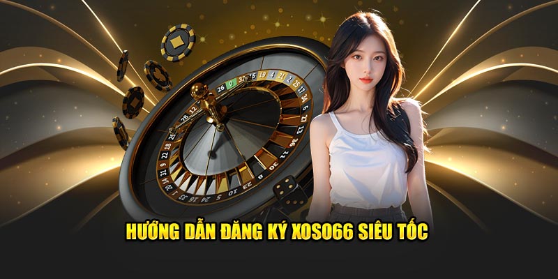 huong-dan-dang-ky-xoso66-sieu-toc