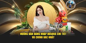 huong-dan-dang-nhap-xoso66-chi-tiet-va-chinh-xac-nhat