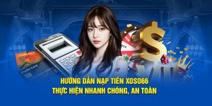 huong-dan-nap-tien-xoso66-thuc-hien-nhanh-chong-an-toan